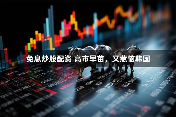 免息炒股配资 高市早苗，又惹恼韩国