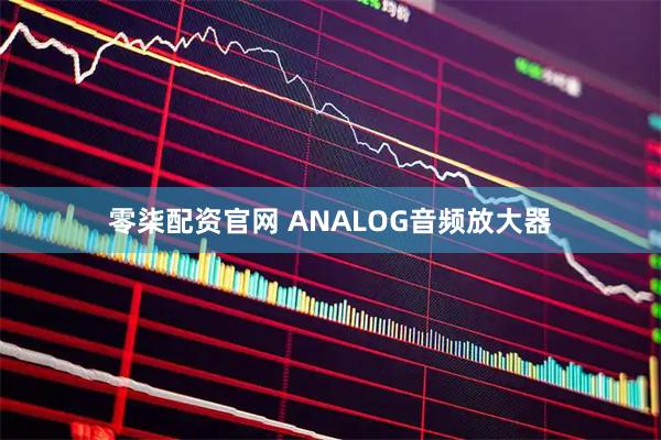 零柒配资官网 ANALOG音频放大器